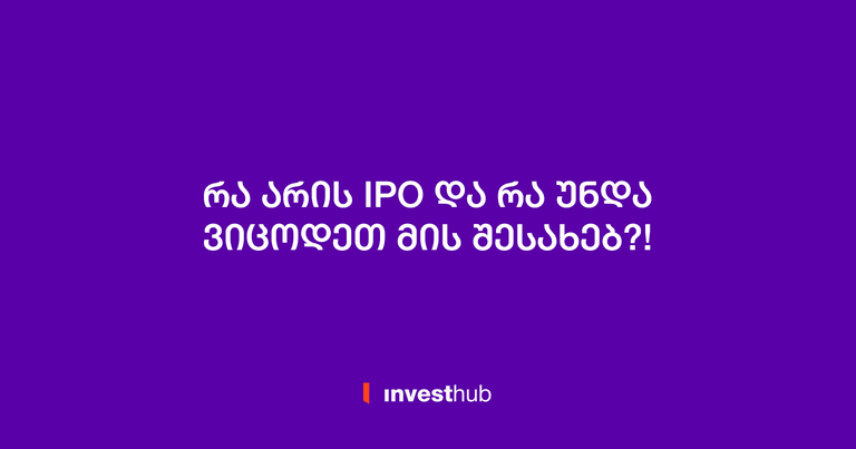 რა არის IPO და რა უნდა ვიცოდეთ მის შესახებ?!
