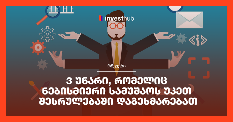 3 უნარი, რომელიც ნებისმიერი სამუშაოს უკეთ შესრულებაში დაგეხმარებათ