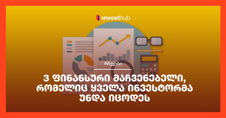 3 ფინანსური მაჩვენებელი, რომელიც ყველა ინვესტორმა უნდა იცოდეს