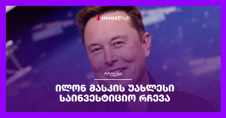 ილონ მასკის უახლესი საინვესტიციო რჩევა