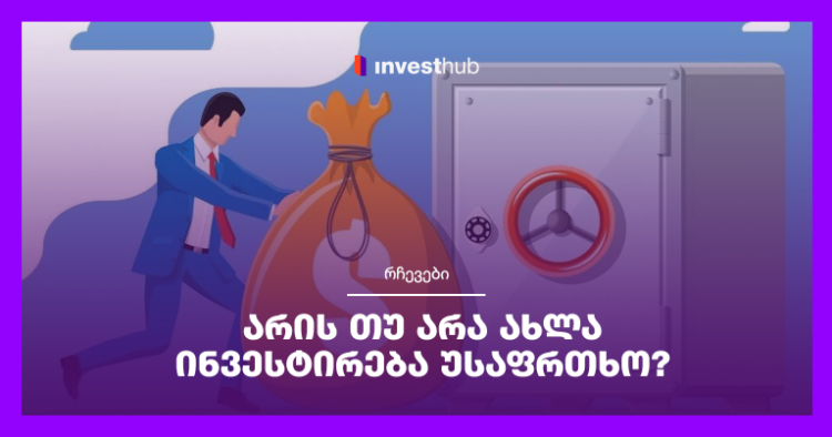 არის თუ არა ახლა ინვესტირება უსაფრთხო?