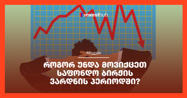 როგორ უნდა მოვიქცეთ საფონდო ბირჟის ვარდნის პერიოდში?