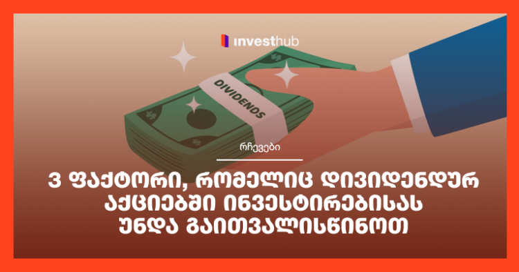 3 ფაქტორი, რომელიც დივიდენდურ აქციებში ინვესტირებისას უნდა გაითვალისწინოთ