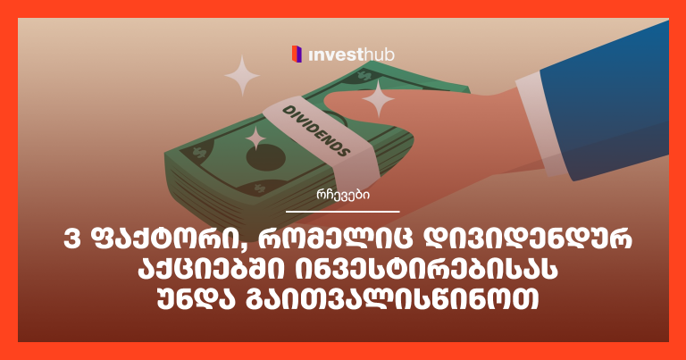 3 ფაქტორი, რომელიც დივიდენდურ აქციებში ინვესტირებისას უნდა გაითვალისწინოთ