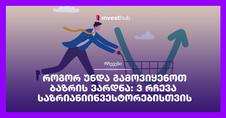 როგორ უნდა გამოვიყენოთ ბაზრის ვარდნა: 3 რჩევა საზრიანი ინვესტორებისთვის