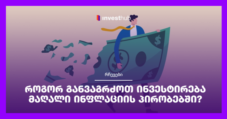 როგორ განვაგრძოთ ინვესტირება მაღალი ინფლაციის პირობებში?