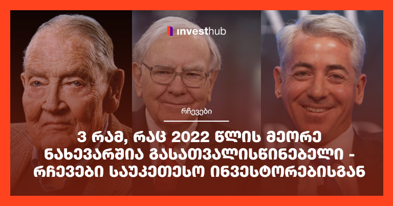 3 რამ, რაც 2022 წლის მეორე ნახევარშია გასათვალისწინებელი – რჩევები საუკეთესო ინვესტორებისგან