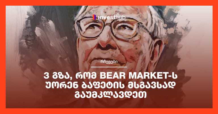 3 გზა, რომ Bear Market-ს უორენ ბაფეტის მსგავსად გაუმკლავდეთ