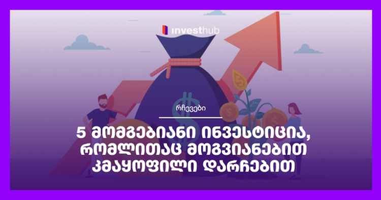 5 მომგებიანი ინვესტიცია, რომლითაც მოგვიანებით კმაყოფილი დარჩებით
