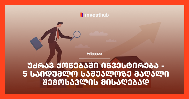 უძრავ ქონებაში ინვესტირება – 5 საიდუმლო საშუალოზე მაღალი შემოსავლის მისაღებად