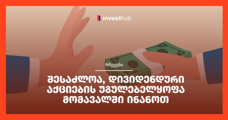 შესაძლოა, დივიდენდური აქციების უგულებელყოფა მომავალში ინანოთ