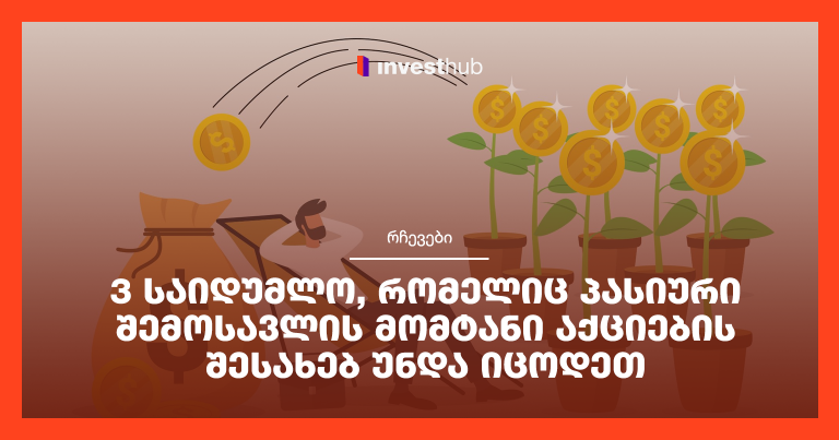 3 საიდუმლო, რომელიც პასიური შემოსავლის მომტანი აქციების შესახებ უნდა იცოდეთ