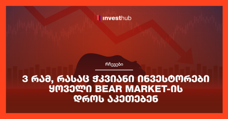 3 რამ, რასაც ჭკვიანი ინვესტორები ყოველი Bear Market-ის დროს აკეთებენ