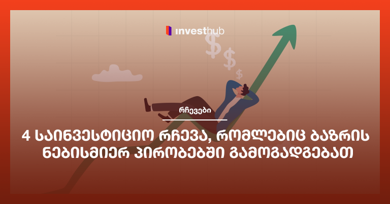 4 საინვესტიციო რჩევა, რომლებიც ბაზრის ნებისმიერ პირობებში გამოგადგებათ