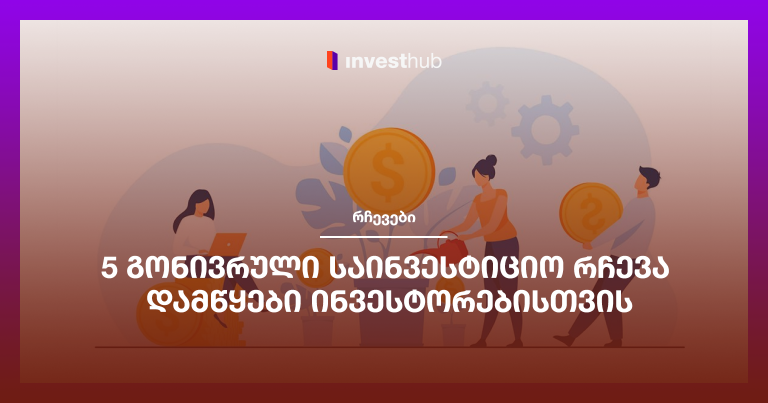 5 გონივრული საინვესტიციო რჩევა დამწყები ინვესტორებისთვის