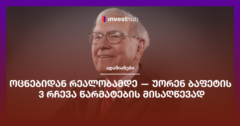 ოცნებიდან რეალობამდე — უორენ ბაფეტის 3 რჩევა წარმატების მისაღწევად