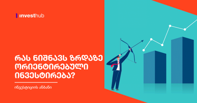 რას ნიშნავს ზრდაზე ორიენტირებული ინვესტირება?