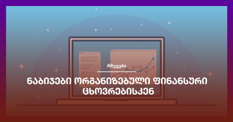 ნაბიჯები ორგანიზებული ფინანსური ცხოვრებისკენ