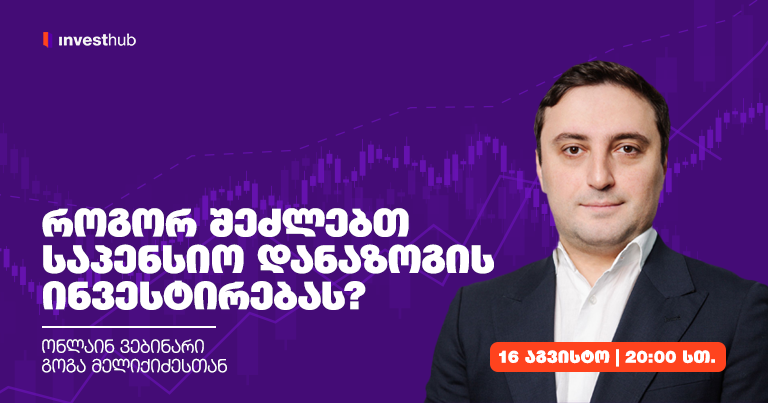 როგორ შეძლებთ საპენსიო დანაზოგის ინვესტირებას? — ონლაინ ვებინარი გოგა მელიქიძესთან