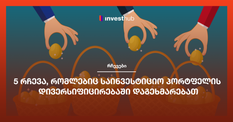 5 რჩევა, რომლებიც საინვესტიციო პორტფელის დივერსიფიცირებაში დაგეხმარებათ