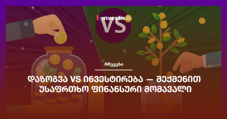 დაზოგვა vs ინვესტირება — შექმენით უსაფრთხო ფინანსური მომავალი