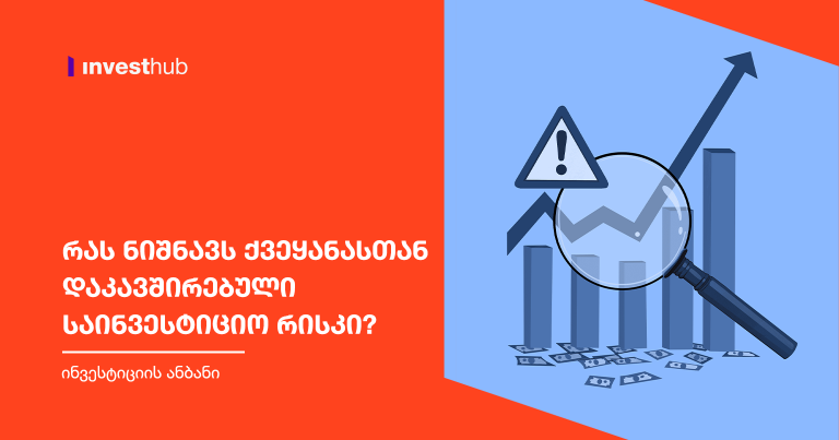 რას ნიშნავს ქვეყანასთან დაკავშირებული საინვესტიციო რისკი?