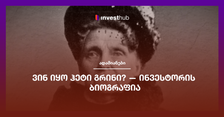 ვინ იყო ჰეტი გრინი? — ინვესტორის ბიოგრაფია