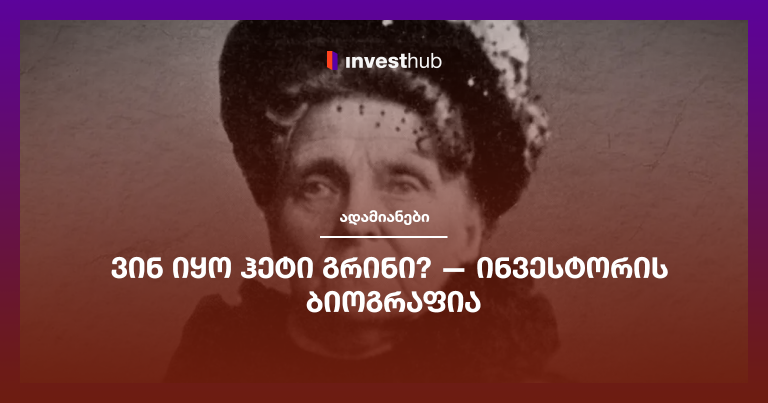 ვინ იყო ჰეტი გრინი? — ინვესტორის ბიოგრაფია