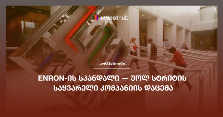 Enron-ის სკანდალი — უოლ სტრიტის საყვარელი კომპანიის დაცემა