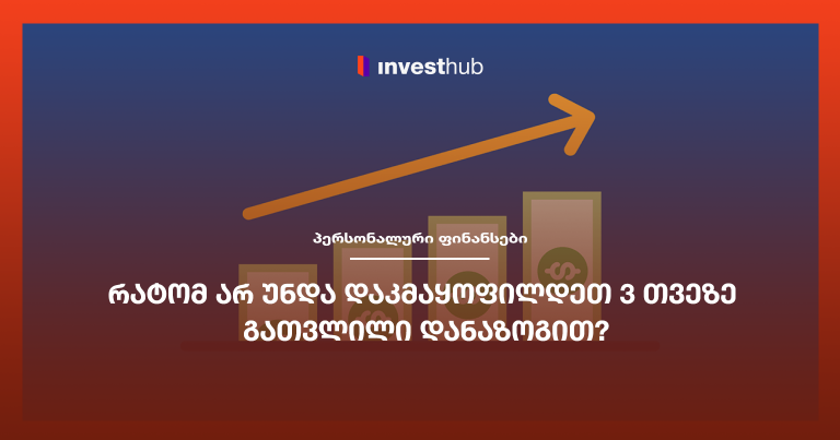 რატომ არ უნდა დაკმაყოფილდეთ 3 თვეზე გათვლილი დანაზოგით?